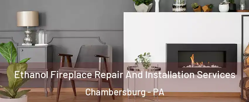  Ethanol Fireplace Repair And Installation Services Chambersburg - PA