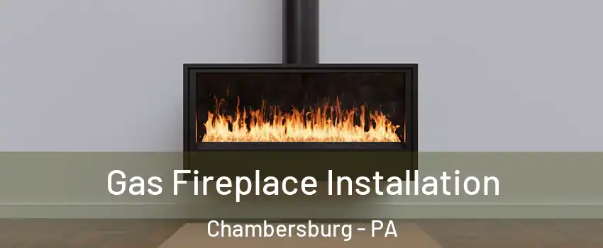  Gas Fireplace Installation Chambersburg - PA