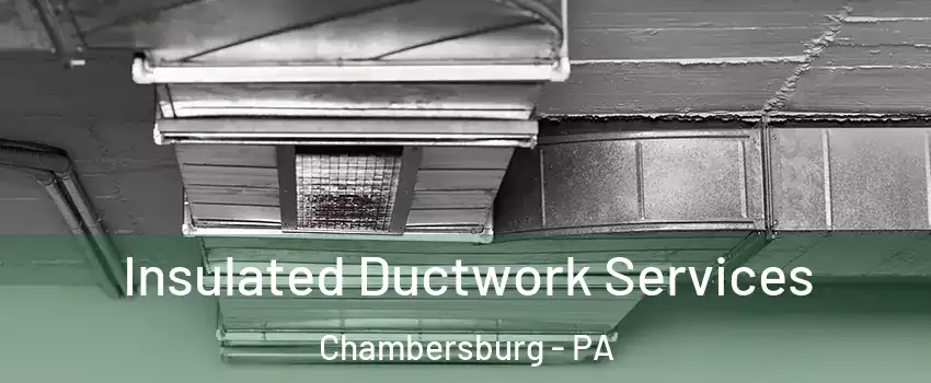  Insulated Ductwork Services Chambersburg - PA