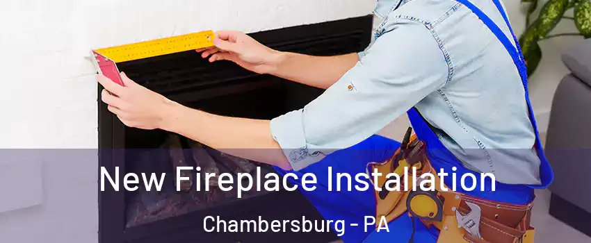  New Fireplace Installation Chambersburg - PA
