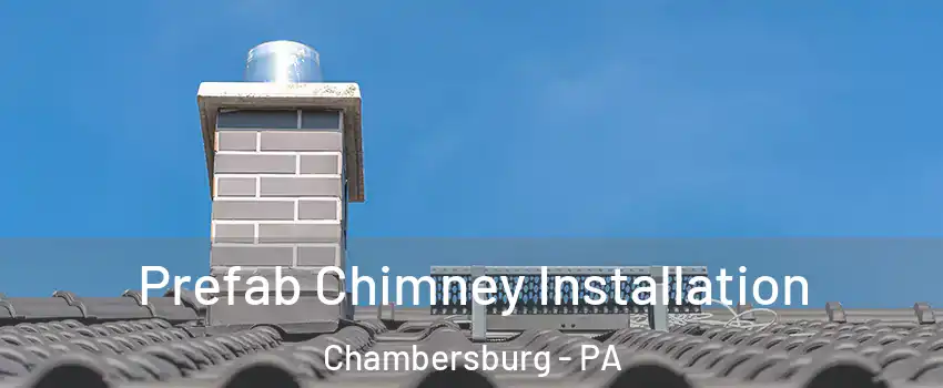  Prefab Chimney Installation Chambersburg - PA