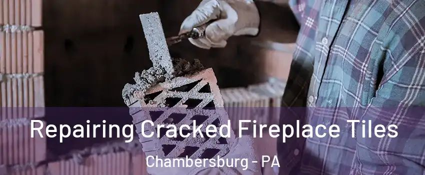  Repairing Cracked Fireplace Tiles Chambersburg - PA