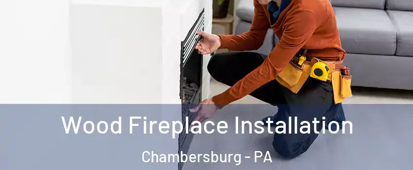 Wood Fireplace Installation Chambersburg - PA